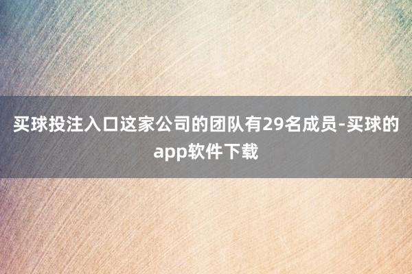 买球投注入口这家公司的团队有29名成员-买球的app软件下载