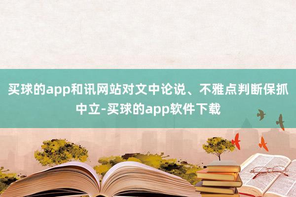 买球的app和讯网站对文中论说、不雅点判断保抓中立-买球的app软件下载