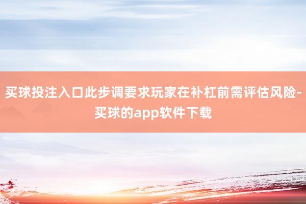 买球投注入口此步调要求玩家在补杠前需评估风险-买球的app软件下载