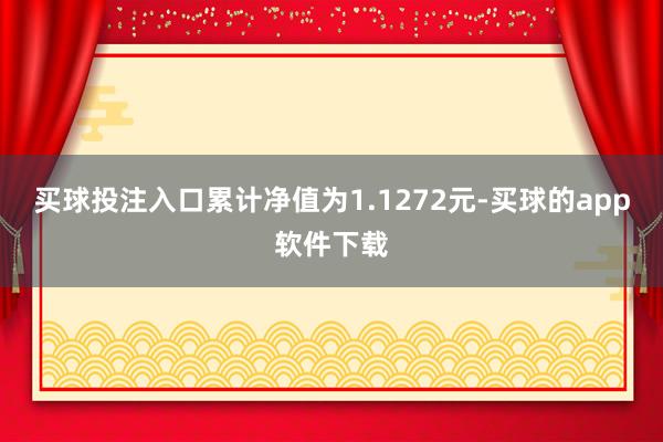 买球投注入口累计净值为1.1272元-买球的app软件下载