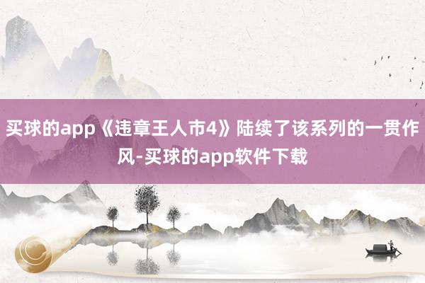 买球的app《违章王人市4》陆续了该系列的一贯作风-买球的app软件下载