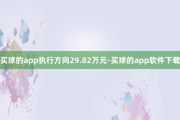 买球的app执行方向29.82万元-买球的app软件下载