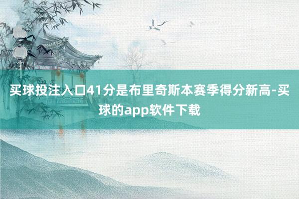 买球投注入口41分是布里奇斯本赛季得分新高-买球的app软件下载