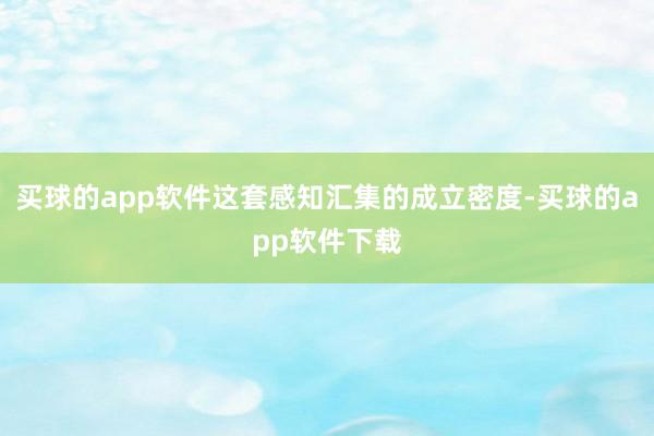 买球的app软件这套感知汇集的成立密度-买球的app软件下载
